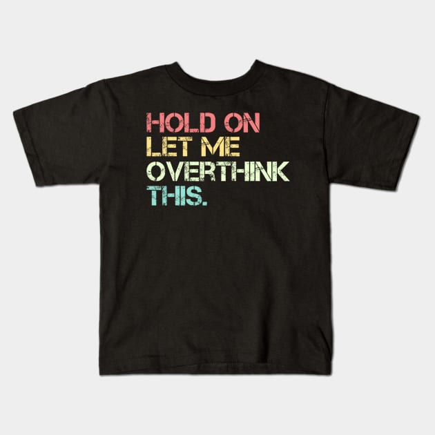 Funny Sarcastic Quote Hold On Let Me Overthink This Kids T-Shirt by Jason Smith